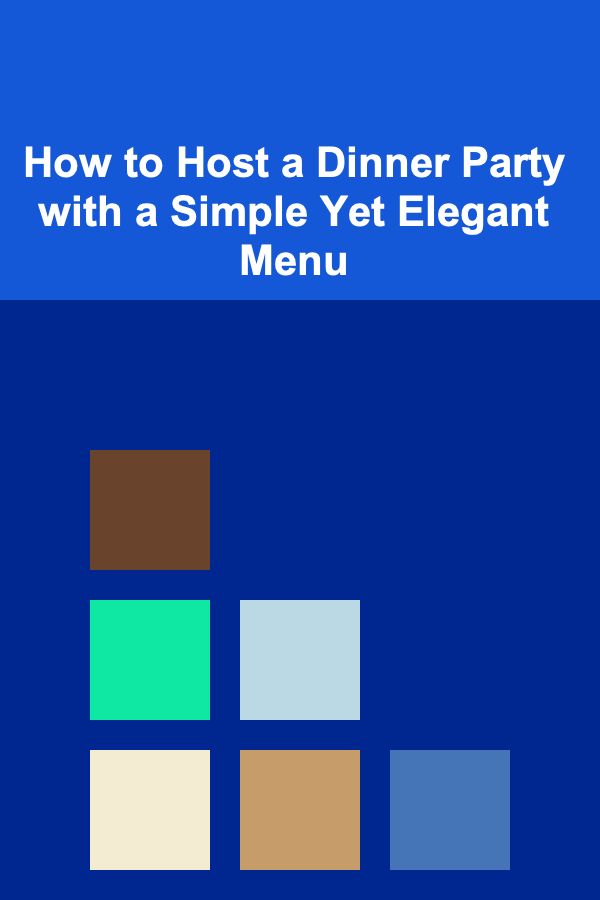How to Host a Dinner Party with a Simple Yet Elegant Menu