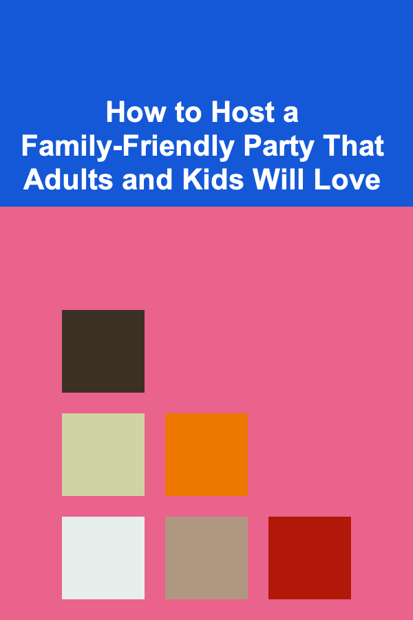 How to Host a Family-Friendly Party That Adults and Kids Will Love