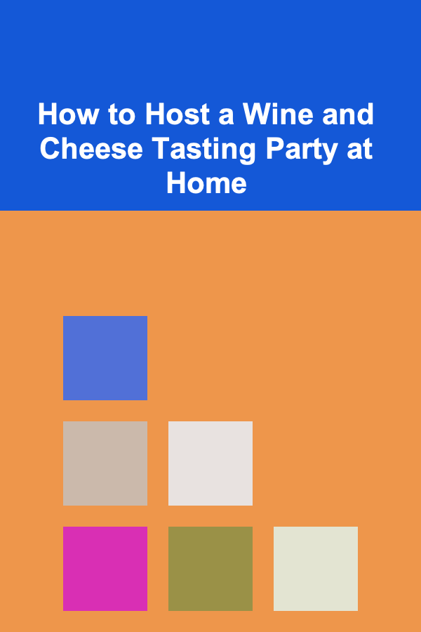How to Host a Wine and Cheese Tasting Party at Home
