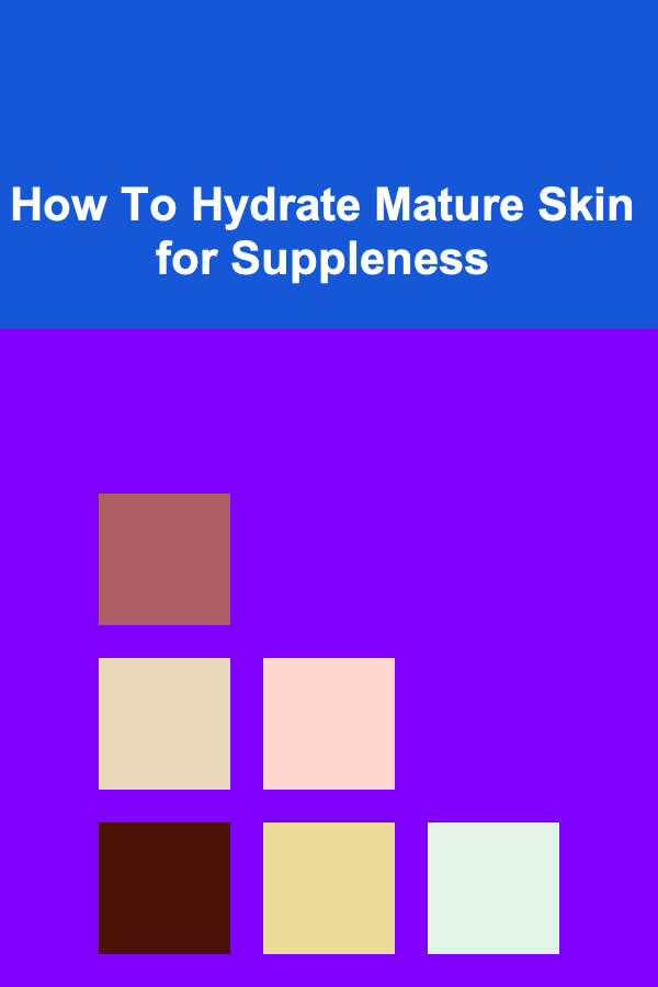 How To Hydrate Mature Skin for Suppleness