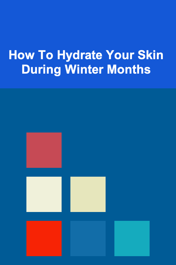 How To Hydrate Your Skin During Winter Months