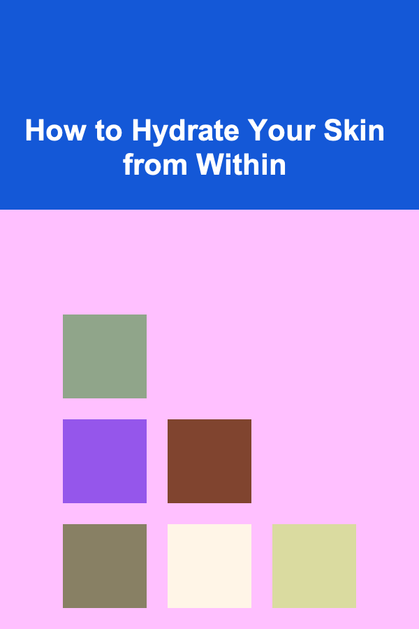 How to Hydrate Your Skin from Within