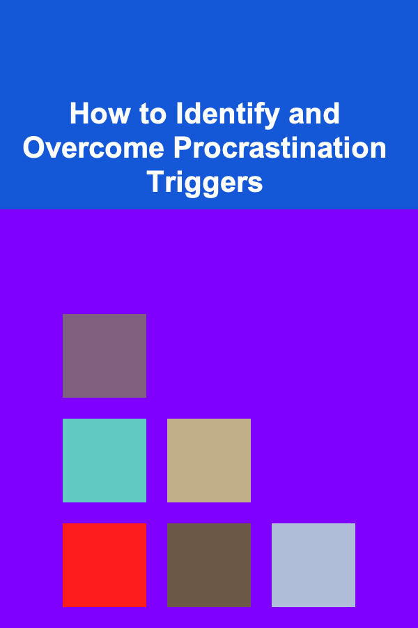 How to Identify and Overcome Procrastination Triggers
