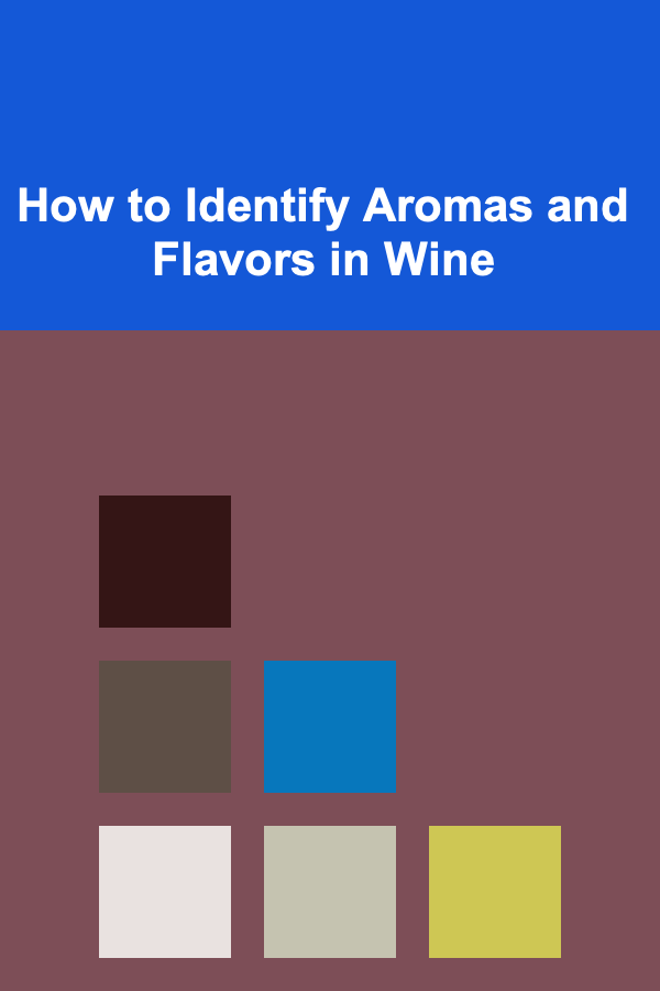 How to Identify Aromas and Flavors in Wine