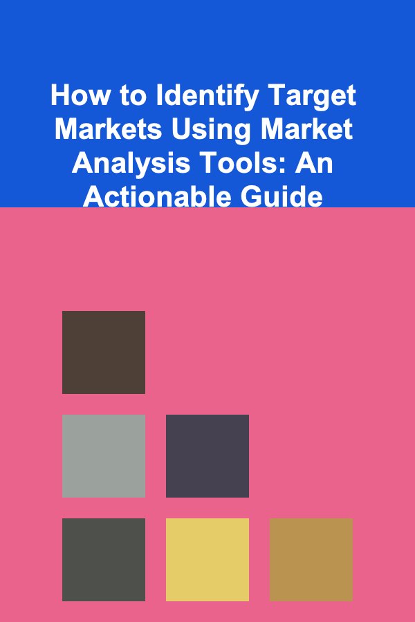 How to Identify Target Markets Using Market Analysis Tools: An Actionable Guide