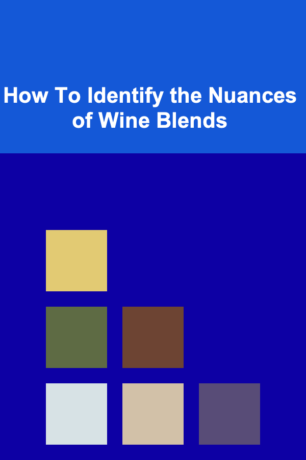 How To Identify the Nuances of Wine Blends
