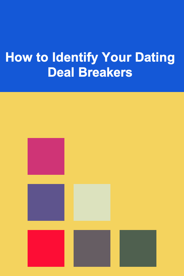 How to Identify Your Dating Deal Breakers