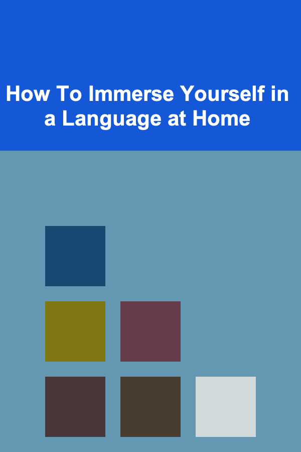 How To Immerse Yourself in a Language at Home