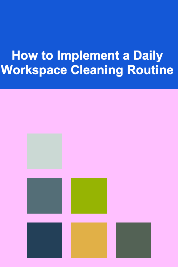 How to Implement a Daily Workspace Cleaning Routine