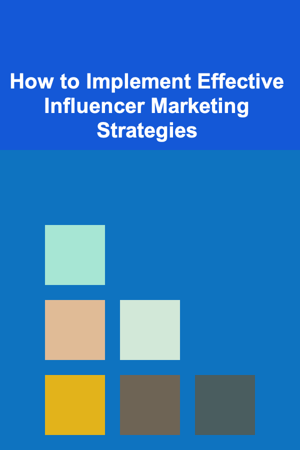 How to Implement Effective Influencer Marketing Strategies