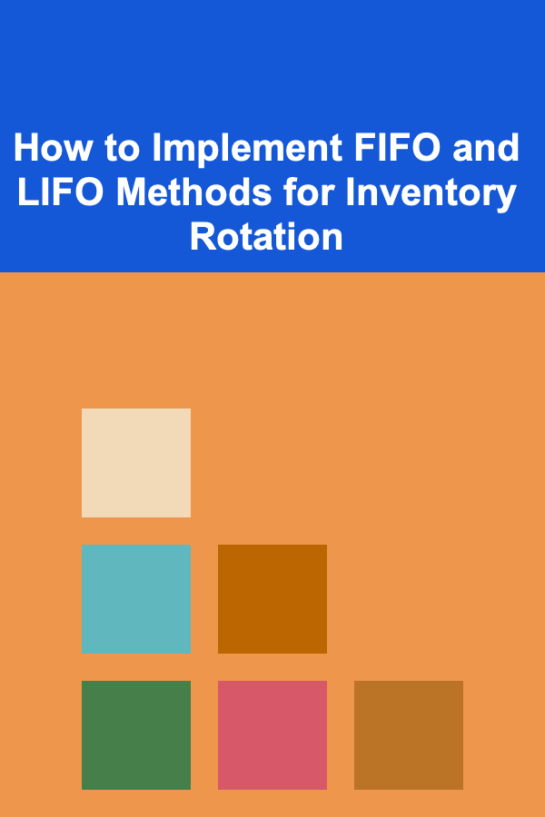 How to Implement FIFO and LIFO Methods for Inventory Rotation