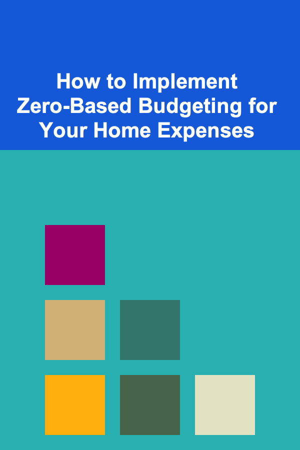 How to Implement Zero-Based Budgeting for Your Home Expenses