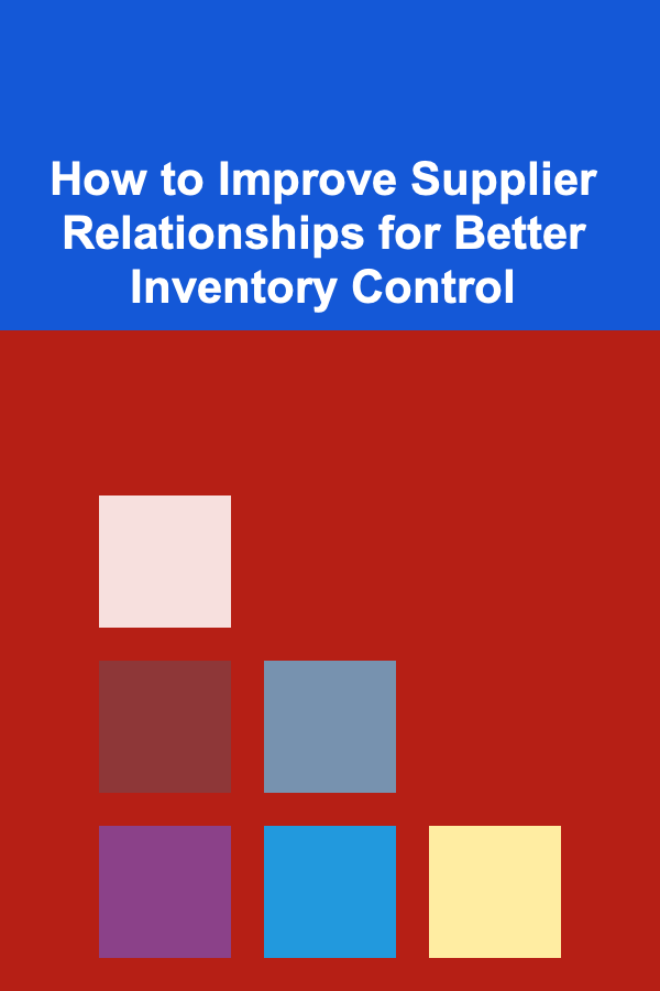How to Improve Supplier Relationships for Better Inventory Control