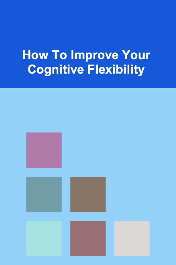 How To Improve Your Cognitive Flexibility