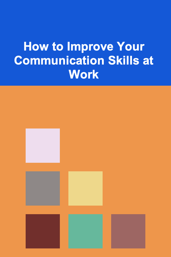 How to Improve Your Communication Skills at Work