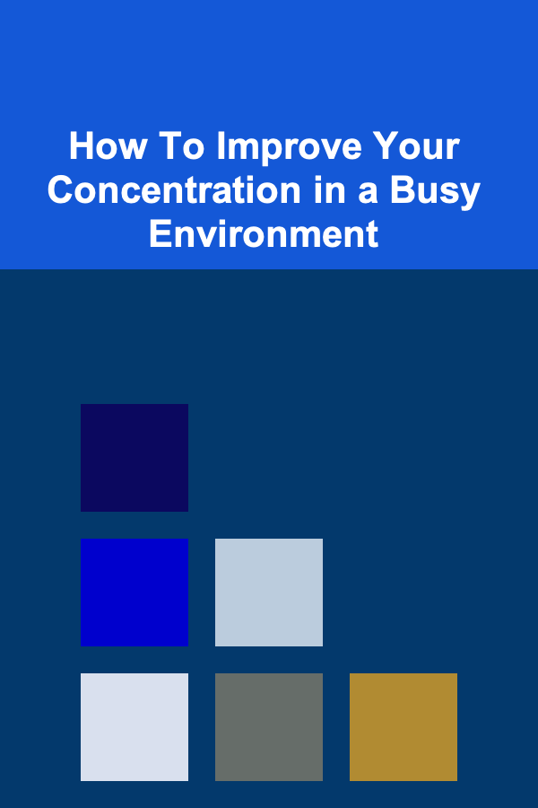 How To Improve Your Concentration in a Busy Environment