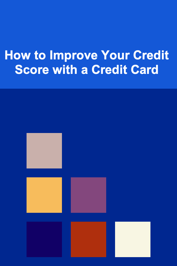 How to Improve Your Credit Score with a Credit Card