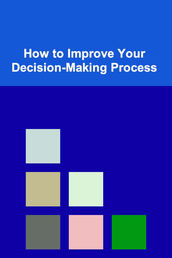 How to Improve Your Decision-Making Process