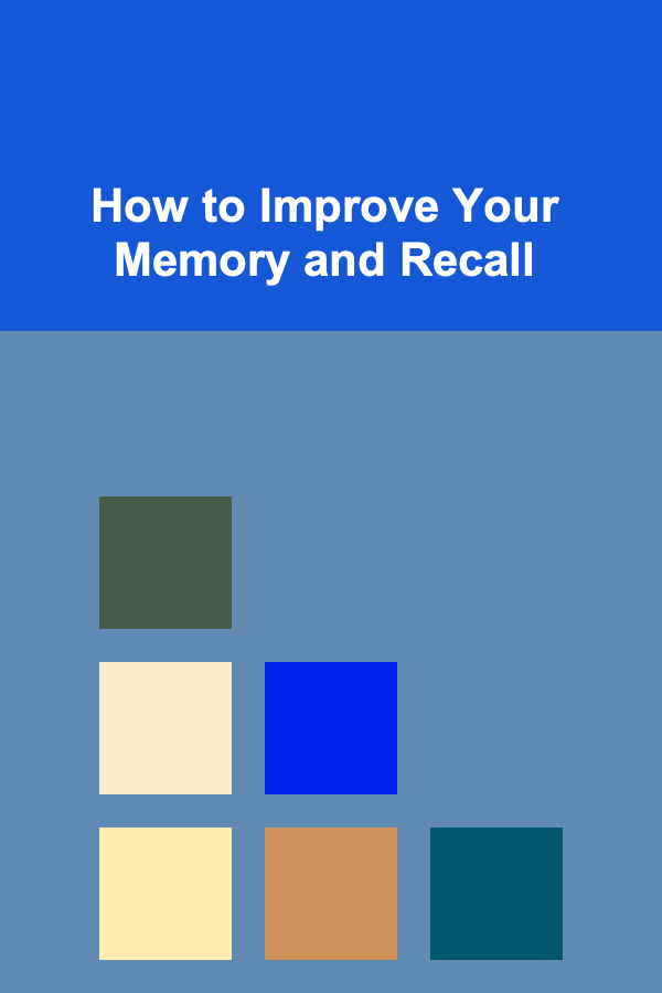 How to Improve Your Memory and Recall
