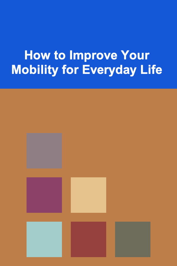 How to Improve Your Mobility for Everyday Life