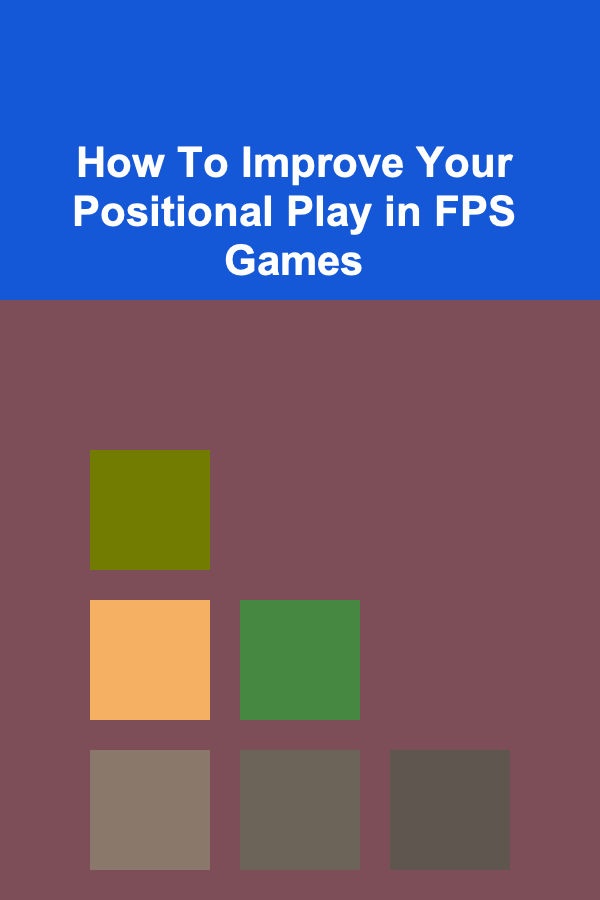 How To Improve Your Positional Play in FPS Games