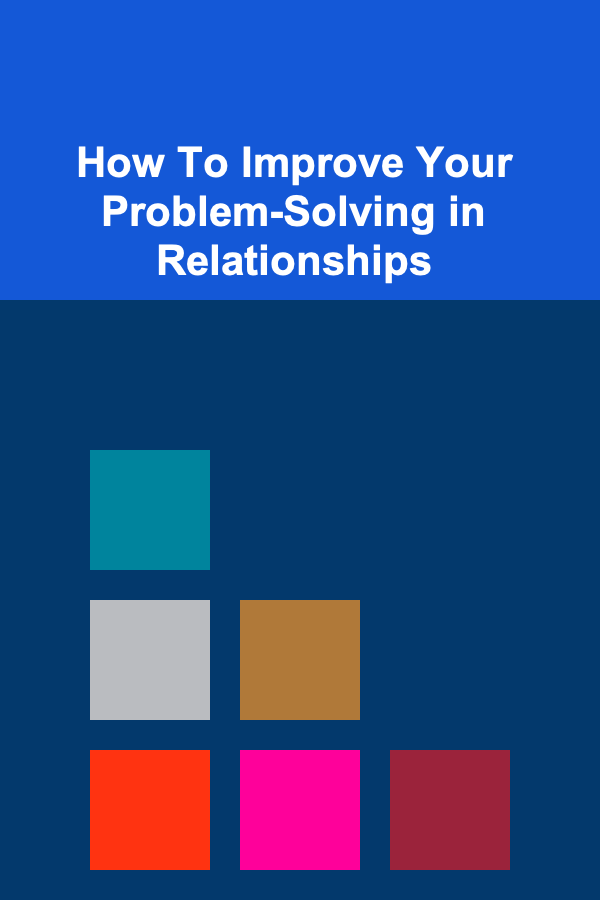 How To Improve Your Problem-Solving in Relationships