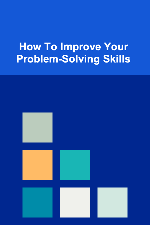 How To Improve Your Problem-Solving Skills