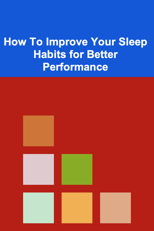 How To Improve Your Sleep Habits for Better Performance