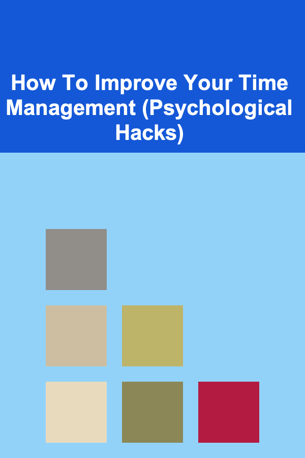 How To Improve Your Time Management (Psychological Hacks)