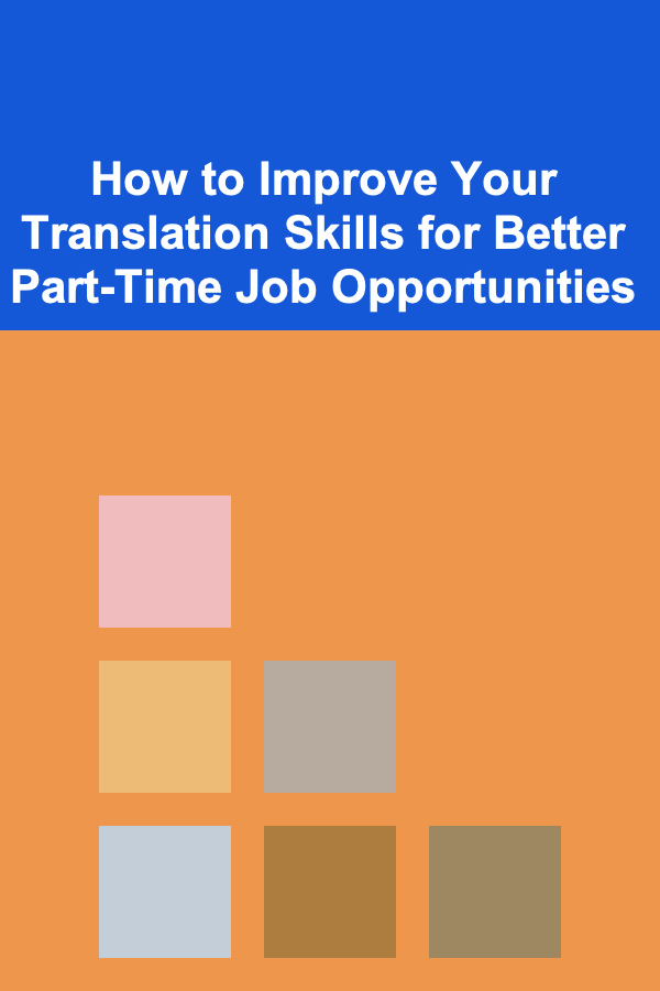 How to Improve Your Translation Skills for Better Part-Time Job Opportunities