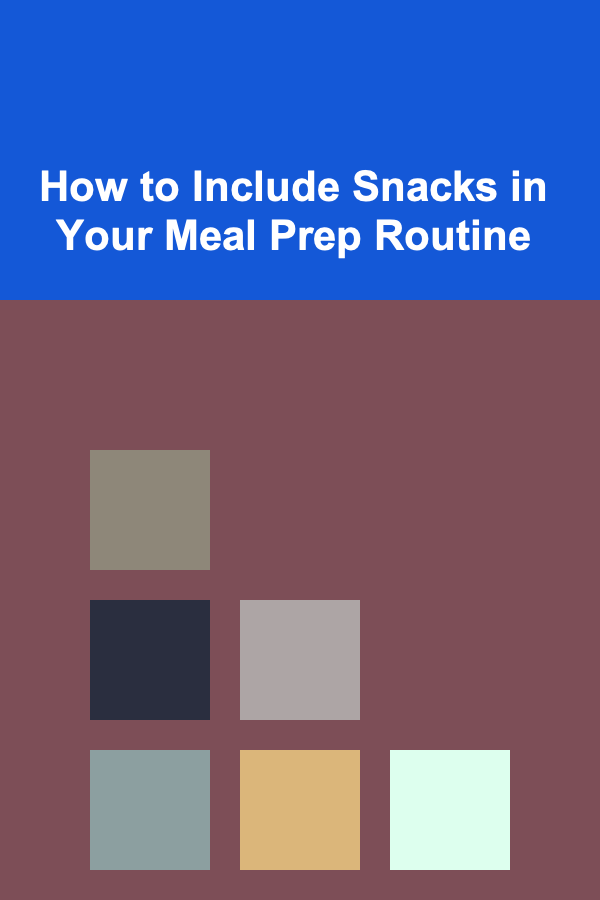 How to Include Snacks in Your Meal Prep Routine