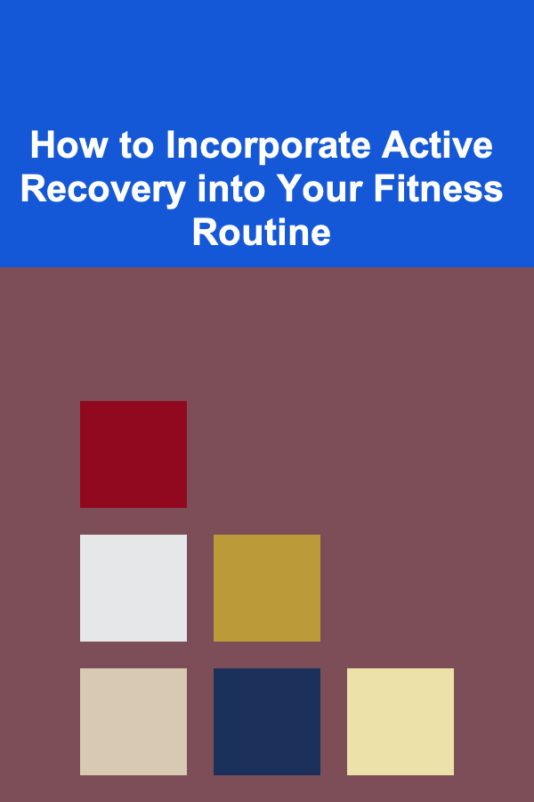 How to Incorporate Active Recovery into Your Fitness Routine