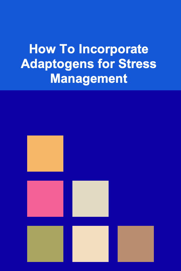 How To Incorporate Adaptogens for Stress Management