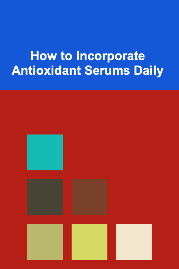 How to Incorporate Antioxidant Serums Daily