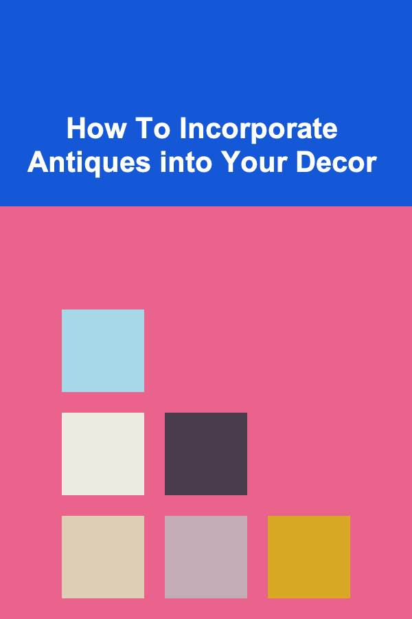How To Incorporate Antiques into Your Decor