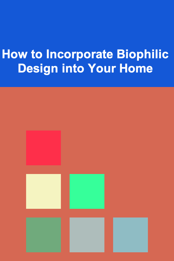 How to Incorporate Biophilic Design into Your Home