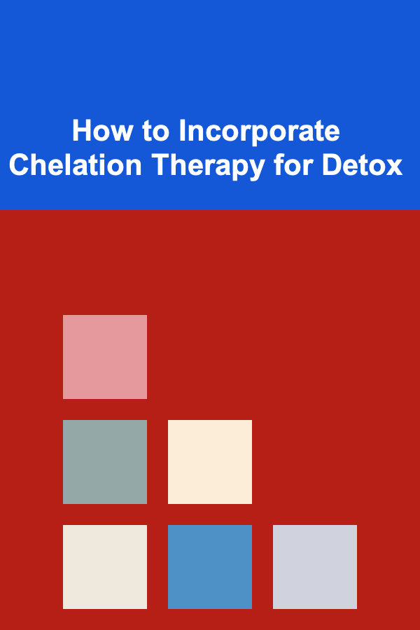 How to Incorporate Chelation Therapy for Detox