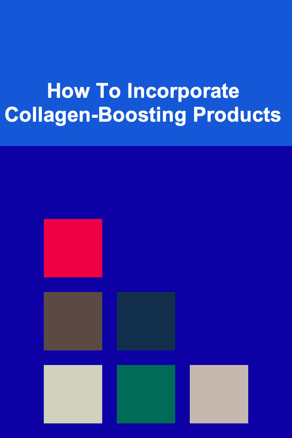 How To Incorporate Collagen-Boosting Products