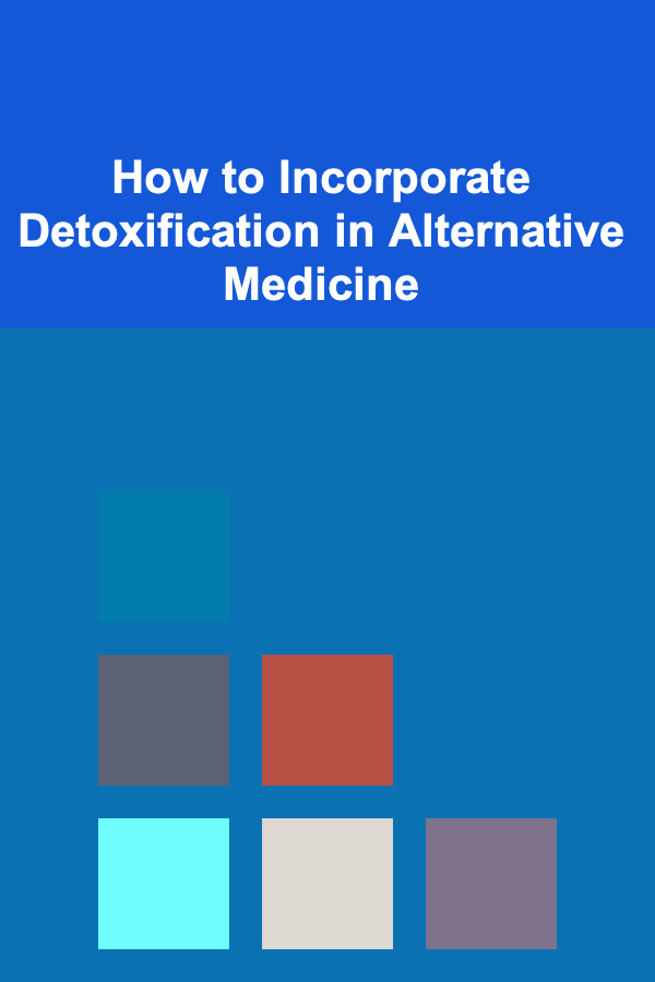 How to Incorporate Detoxification in Alternative Medicine