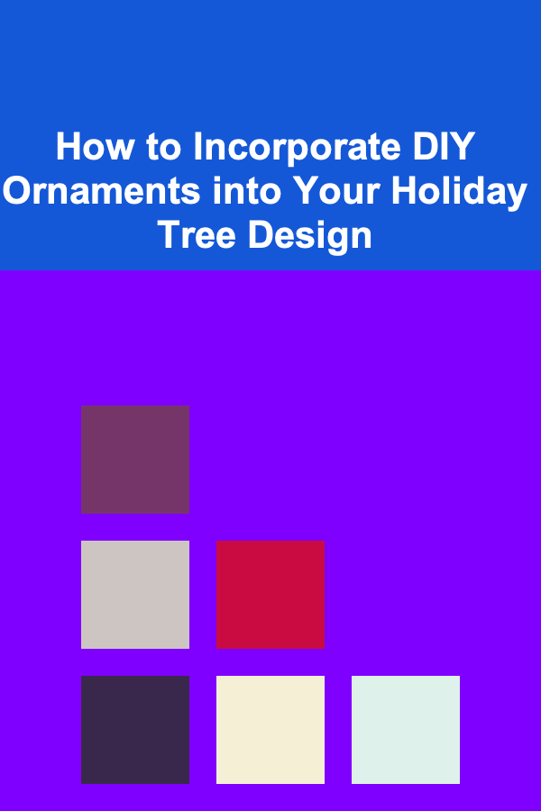 How to Incorporate DIY Ornaments into Your Holiday Tree Design