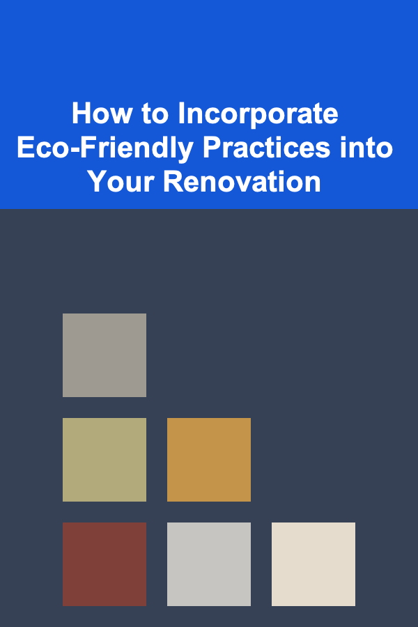 How to Incorporate Eco-Friendly Practices into Your Renovation