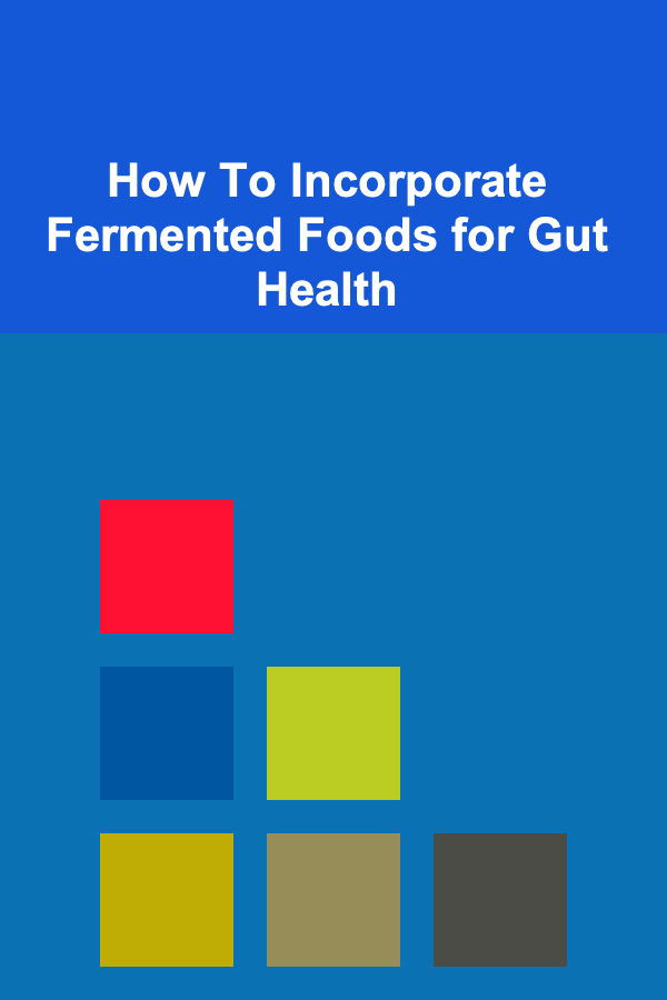 How To Incorporate Fermented Foods for Gut Health