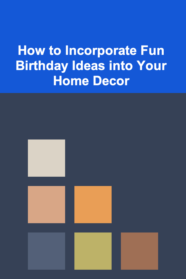 How to Incorporate Fun Birthday Ideas into Your Home Decor