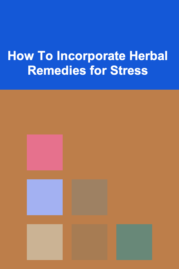 How To Incorporate Herbal Remedies for Stress