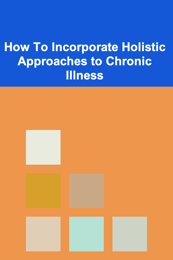 How To Incorporate Holistic Approaches to Chronic Illness