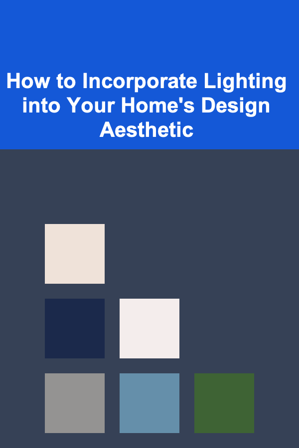 How to Incorporate Lighting into Your Home's Design Aesthetic