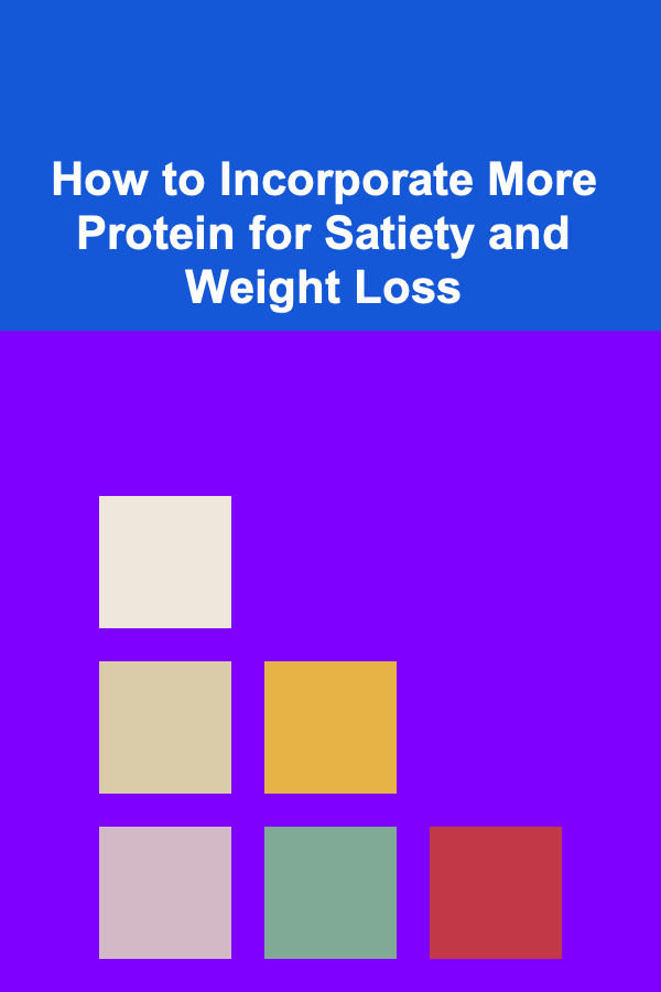How to Incorporate More Protein for Satiety and Weight Loss