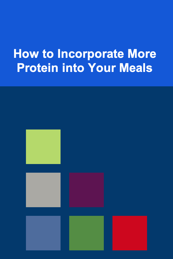 How to Incorporate More Protein into Your Meals