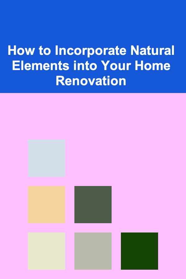 How to Incorporate Natural Elements into Your Home Renovation