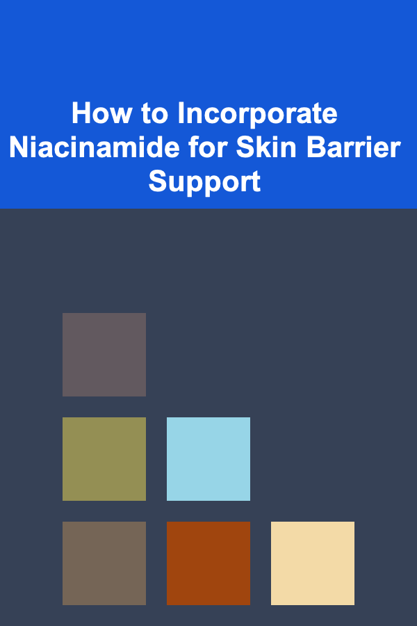 How to Incorporate Niacinamide for Skin Barrier Support